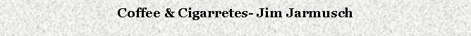 Cuadro de texto: Coffee & Cigarretes- Jim Jarmusch